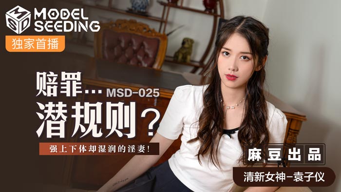 MSD-025.袁子仪/杨柳.赔罪潜规则.强上下体却湿润的淫妻.麻豆传媒映画